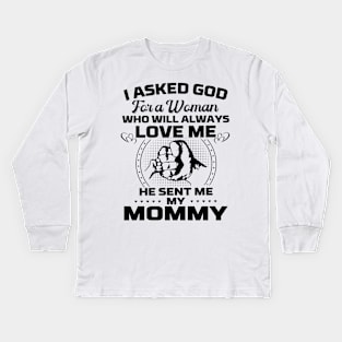 I Asked God For A Woman Who Love Me He Sent Me My Mommy Kids Long Sleeve T-Shirt